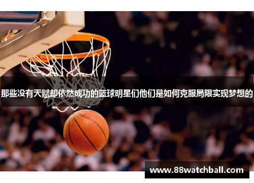那些没有天赋却依然成功的篮球明星们他们是如何克服局限实现梦想的