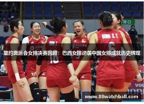 里约奥运会女排决赛回顾:巴西女排逆袭中国女排成就历史辉煌