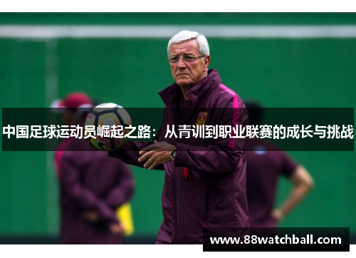 中国足球运动员崛起之路：从青训到职业联赛的成长与挑战